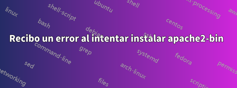 Recibo un error al intentar instalar apache2-bin 