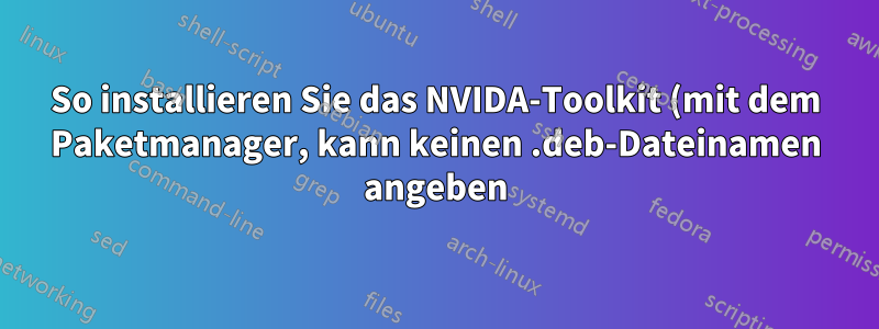 So installieren Sie das NVIDA-Toolkit (mit dem Paketmanager, kann keinen .deb-Dateinamen angeben)