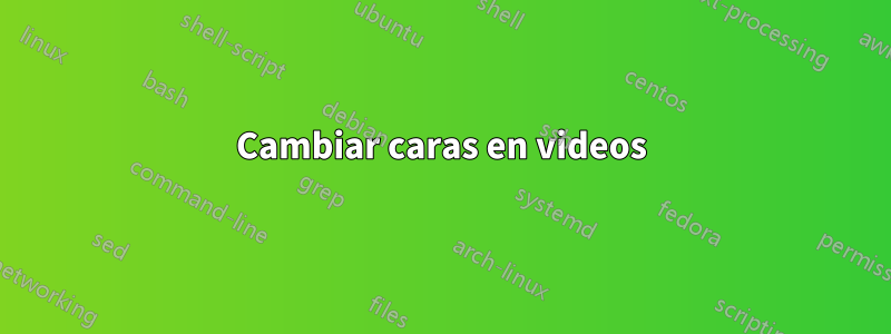 Cambiar caras en videos
