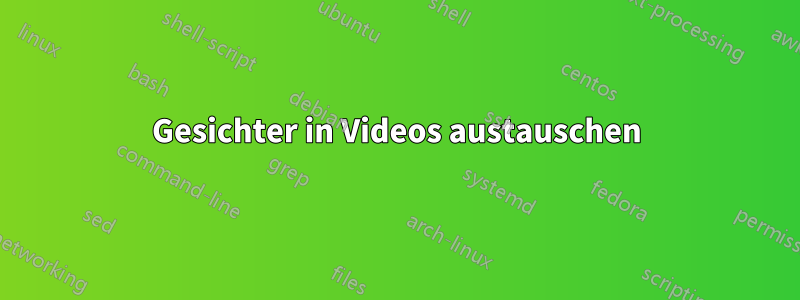 Gesichter in Videos austauschen