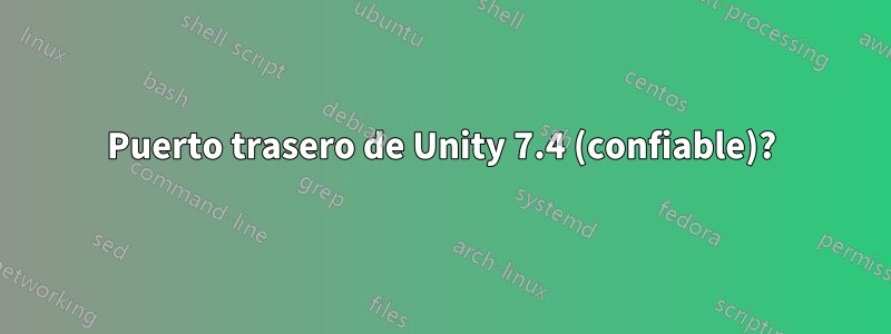 Puerto trasero de Unity 7.4 (confiable)?