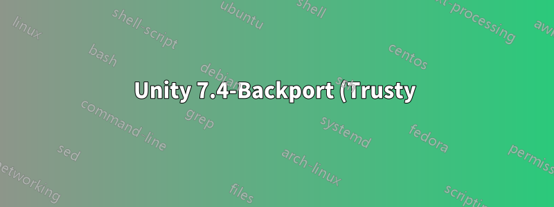 Unity 7.4-Backport (Trusty)?
