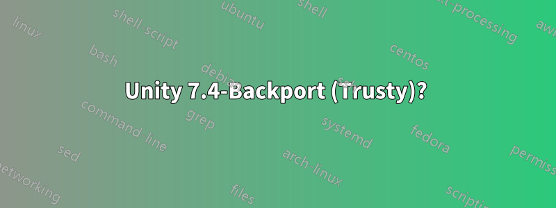 Unity 7.4-Backport (Trusty)?