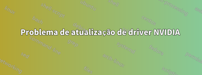 Problema de atualização de driver NVIDIA