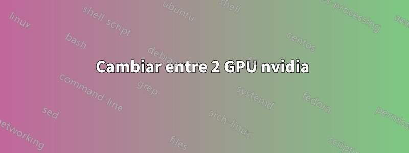 Cambiar entre 2 GPU nvidia