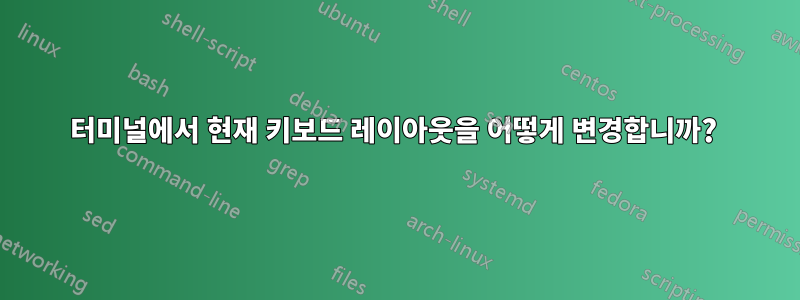 터미널에서 현재 키보드 레이아웃을 어떻게 변경합니까? 