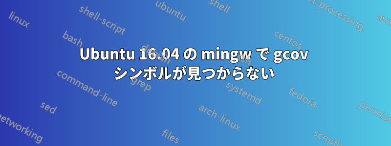 Ubuntu 16.04 の mingw で gcov シンボルが見つからない