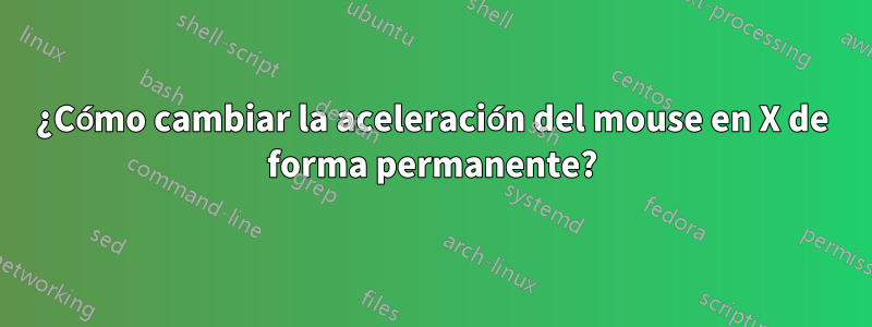 ¿Cómo cambiar la aceleración del mouse en X de forma permanente?