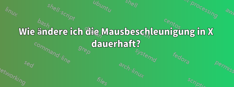 Wie ändere ich die Mausbeschleunigung in X dauerhaft?