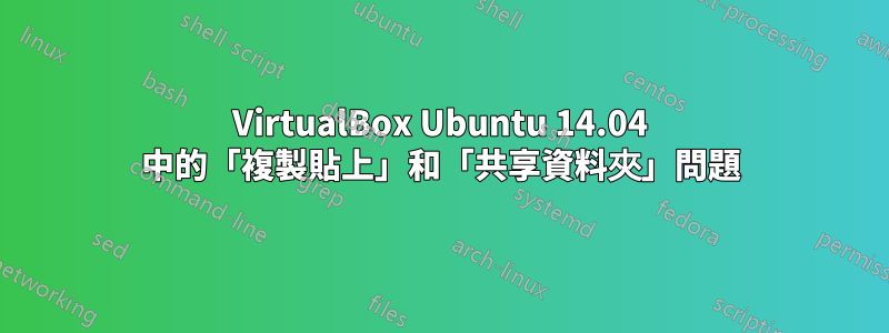 VirtualBox Ubuntu 14.04 中的「複製貼上」和「共享資料夾」問題