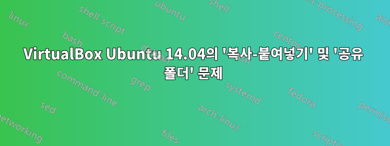 VirtualBox Ubuntu 14.04의 '복사-붙여넣기' 및 '공유 폴더' 문제