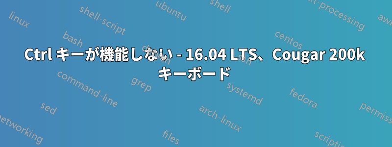 Ctrl キーが機能しない - 16.04 LTS、Cougar 200k キーボード