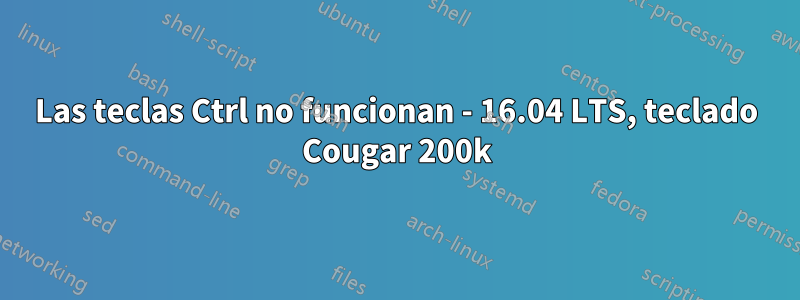 Las teclas Ctrl no funcionan - 16.04 LTS, teclado Cougar 200k