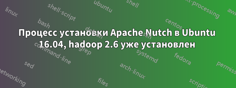 Процесс установки Apache Nutch в Ubuntu 16.04, hadoop 2.6 уже установлен