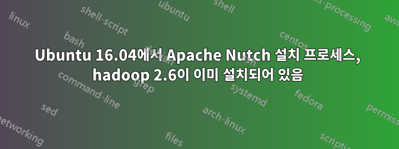 Ubuntu 16.04에서 Apache Nutch 설치 프로세스, hadoop 2.6이 이미 설치되어 있음