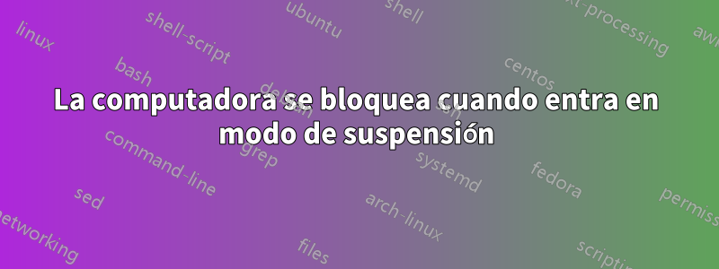 La computadora se bloquea cuando entra en modo de suspensión