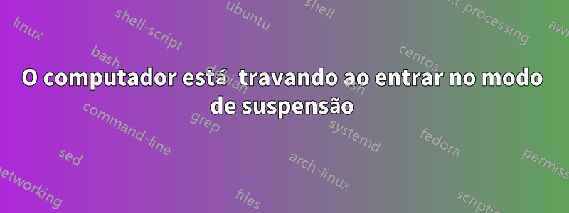O computador está travando ao entrar no modo de suspensão