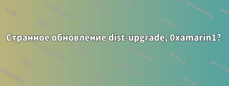 Странное обновление dist-upgrade, 0xamarin1?