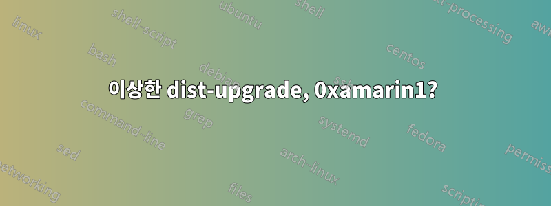 이상한 dist-upgrade, 0xamarin1?