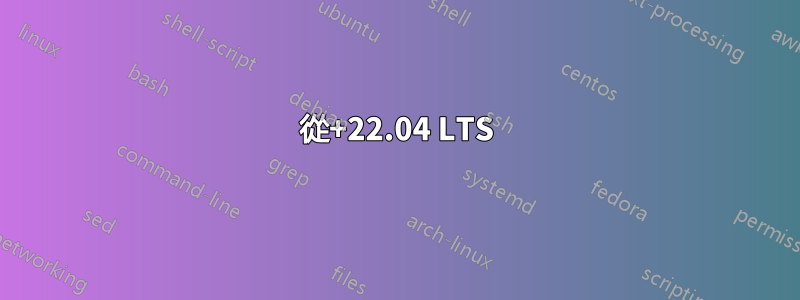 從+22.04 LTS