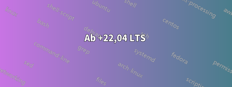 Ab +22,04 LTS