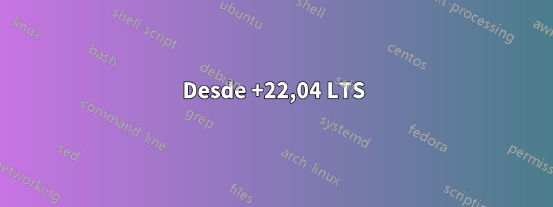 Desde +22,04 LTS