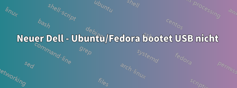 Neuer Dell - Ubuntu/Fedora bootet USB nicht