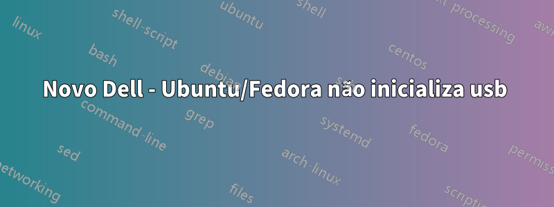 Novo Dell - Ubuntu/Fedora não inicializa usb
