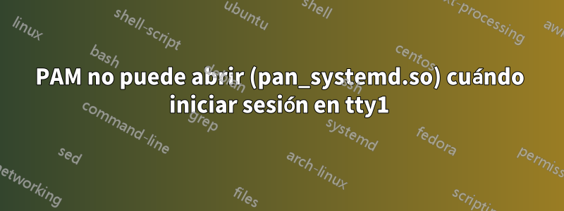 PAM no puede abrir (pan_systemd.so) cuándo iniciar sesión en tty1