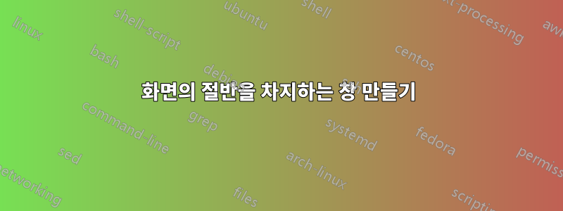 화면의 절반을 차지하는 창 만들기