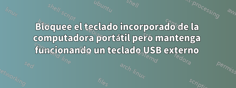 Bloquee el teclado incorporado de la computadora portátil pero mantenga funcionando un teclado USB externo
