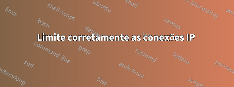 Limite corretamente as conexões IP