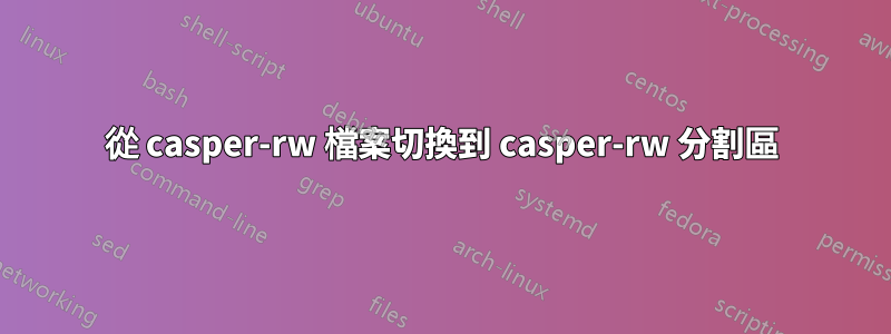 從 casper-rw 檔案切換到 casper-rw 分割區