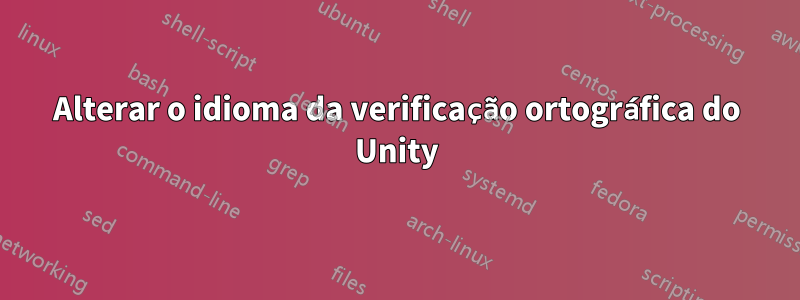 Alterar o idioma da verificação ortográfica do Unity