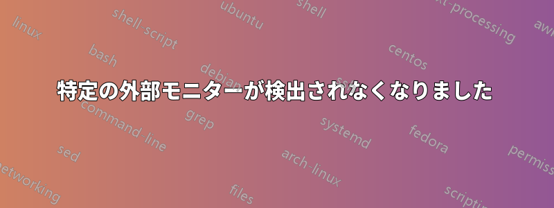 特定の外部モニターが検出されなくなりました