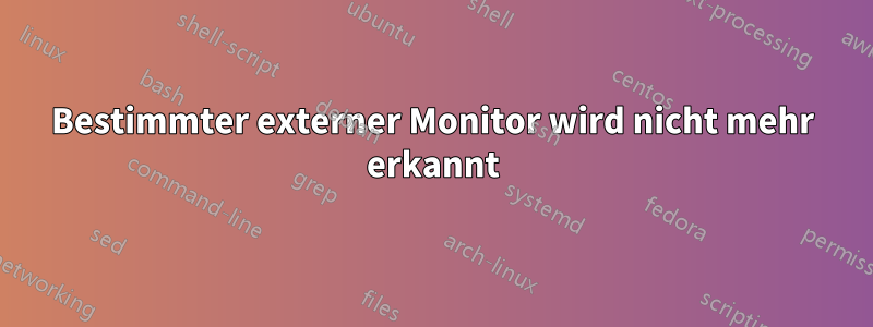 Bestimmter externer Monitor wird nicht mehr erkannt