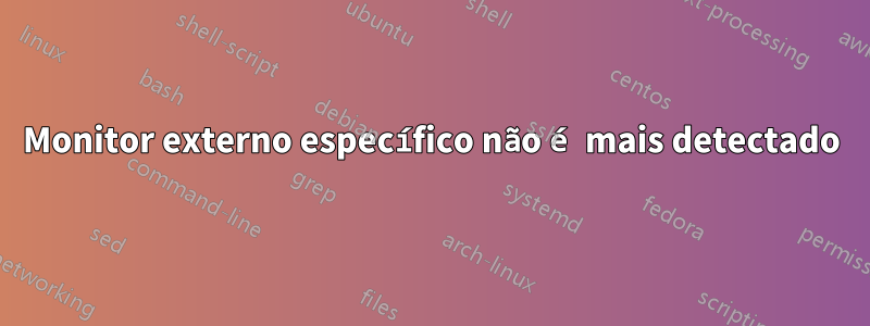 Monitor externo específico não é mais detectado