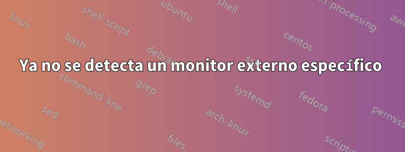 Ya no se detecta un monitor externo específico