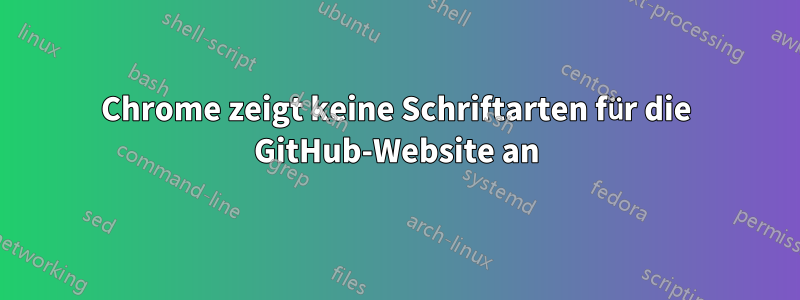 Chrome zeigt keine Schriftarten für die GitHub-Website an