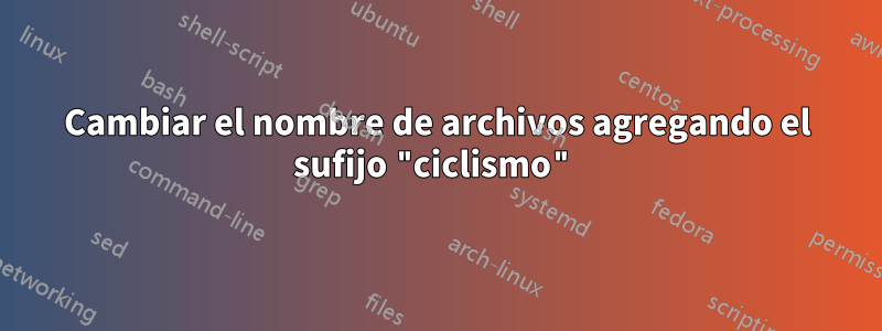 Cambiar el nombre de archivos agregando el sufijo "ciclismo"