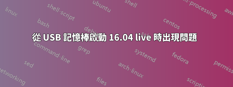 從 USB 記憶棒啟動 16.04 live 時出現問題 