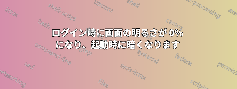 ログイン時に画面の明るさが 0% になり、起動時に暗くなります