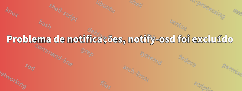 Problema de notificações, notify-osd foi excluído