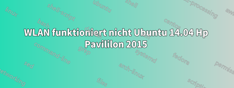WLAN funktioniert nicht Ubuntu 14.04 Hp Pavililon 2015