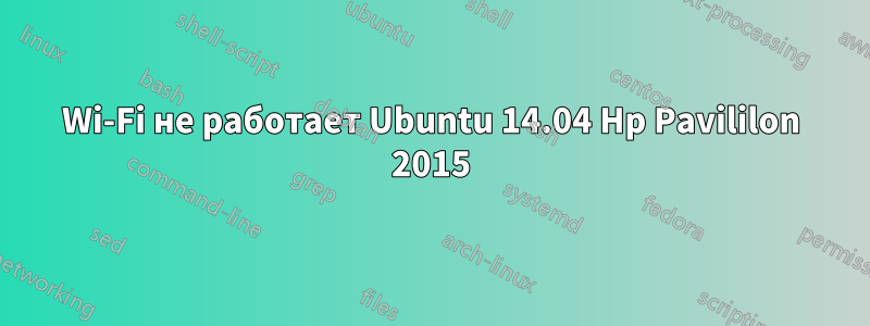 Wi-Fi не работает Ubuntu 14.04 Hp Pavililon 2015