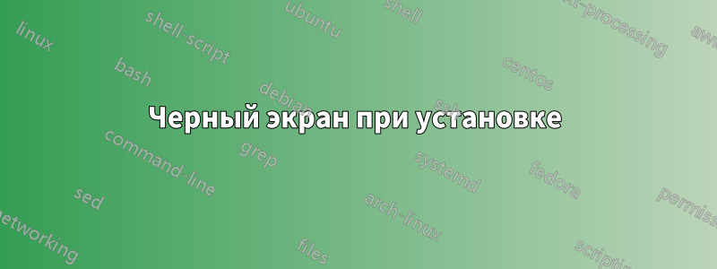 Черный экран при установке