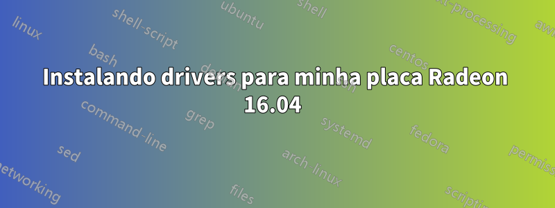 Instalando drivers para minha placa Radeon 16.04 