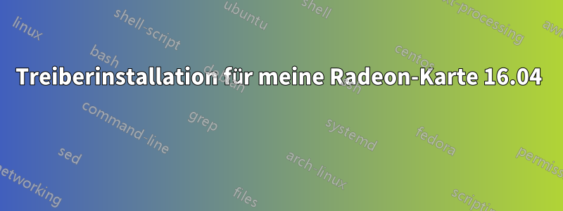 Treiberinstallation für meine Radeon-Karte 16.04 