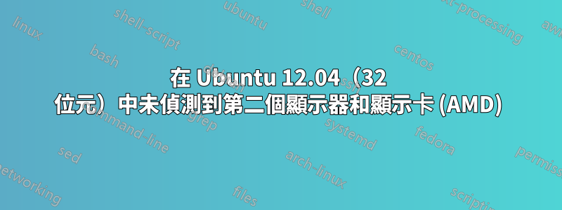 在 Ubuntu 12.04（32 位元）中未偵測到第二個顯示器和顯示卡 (AMD)