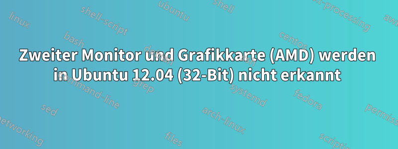 Zweiter Monitor und Grafikkarte (AMD) werden in Ubuntu 12.04 (32-Bit) nicht erkannt